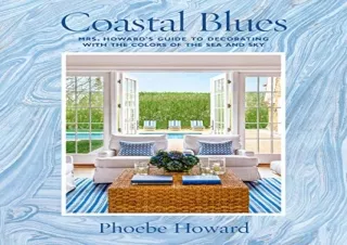[PDF READ ONLINE] Coastal Blues: Mrs. Howard's Guide to Decorating with the Colo