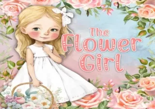 READ [PDF] The Flower Girl: flower girl book for 1 year old, 2 year old, 3 year