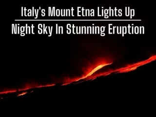 Italy's Mount Etna lights up night sky in stunning eruption
