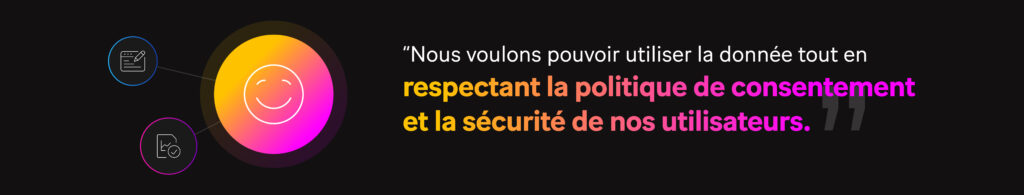 Image : "Nous voulons pouvoir utiliser la donnée tout en respectant la politique de consentement et la sécurité de nos utilisateurs."